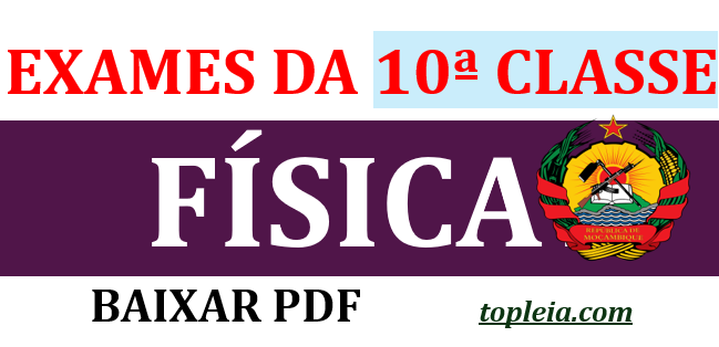 Coleção completa de todos exames de Física da 10ª classe do Ensino Secundário em Moçambique em formato PDF.