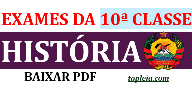 Coleção: Todos Exames de História da 10ª classe – em PDF