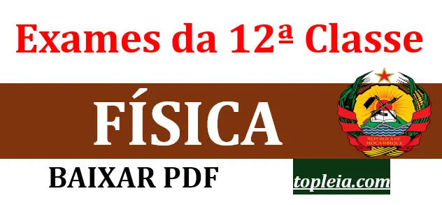 Coleção: Exames de Física 12ª classe em PDF – Todos Anos